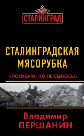 Обложка книги «Сталинградская мясорубка. «Погибаю, но не сдаюсь!»» — Владимир Першанин
