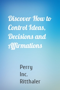 Discover How to Control Ideas, Decisions and Affirmations