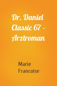 Dr. Daniel Classic 67 – Arztroman