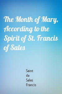 The Month of Mary, According to the Spirit of St. Francis of Sales