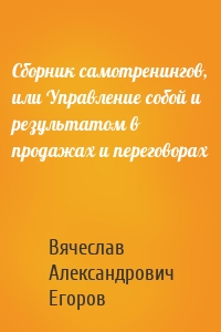 Сборник самотренингов, или Управление собой и результатом в продажах и переговорах