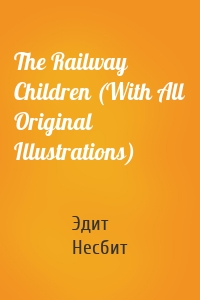 The Railway Children (With All Original Illustrations)