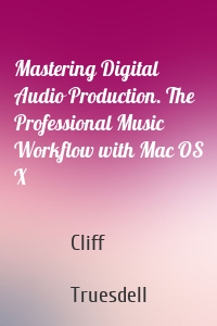 Mastering Digital Audio Production. The Professional Music Workflow with Mac OS X