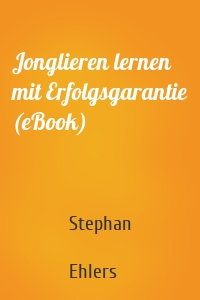 Jonglieren lernen mit Erfolgsgarantie (eBook)