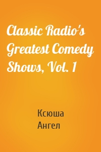 Classic Radio's Greatest Comedy Shows, Vol. 1