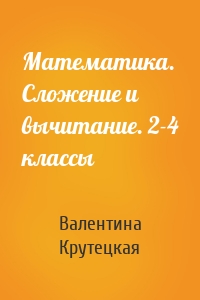 Математика. Сложение и вычитание. 2-4 классы