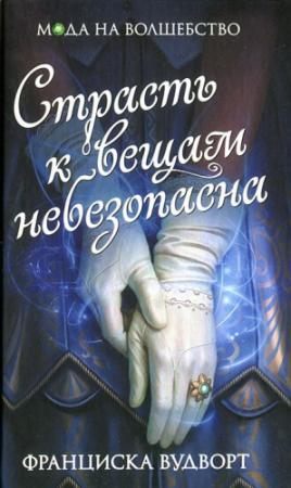 Обложка книги «Страсть к вещам небезопасна» — Франциска Вудворт