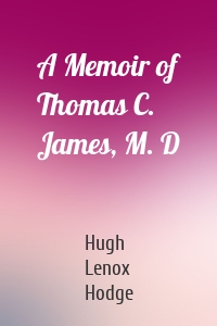 A Memoir of Thomas C. James, M. D