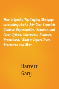 How to Land a Top-Paying Mortgage accounting clerks Job: Your Complete Guide to Opportunities, Resumes and Cover Letters, Interviews, Salaries, Promotions, What to Expect From Recruiters and More