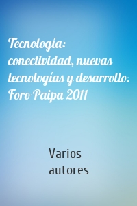 Tecnología: conectividad, nuevas tecnologías y desarrollo. Foro Paipa 2011