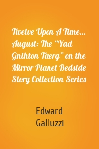 Twelve Upon A Time... August: The “Yad Gnihton Taerg” on the Mirror Planet Bedside Story Collection Series