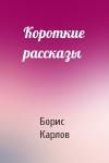 Борис Карлов - Короткие рассказы