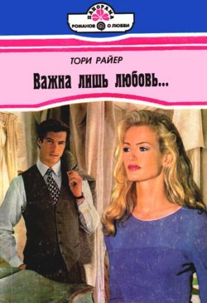 Обложка книги «Важна лишь любовь…» — Тори Райер