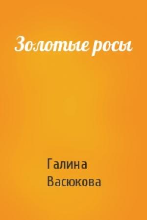Обложка книги «Золотые росы» — Галина Васюкова