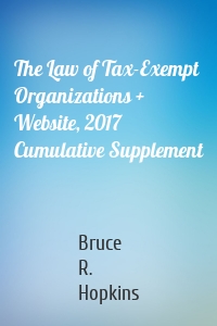 The Law of Tax-Exempt Organizations + Website, 2017 Cumulative Supplement