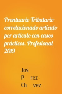 Prontuario Tributario correlacionado artículo por artículo con casos prácticos. Profesional 2019