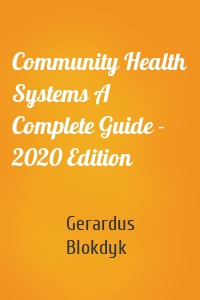 Community Health Systems A Complete Guide - 2020 Edition