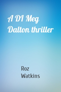 Roz Watkins - A DI Meg Dalton thriller