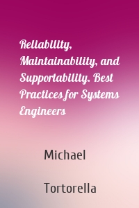 Reliability, Maintainability, and Supportability. Best Practices for Systems Engineers