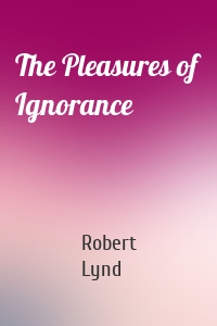 The Pleasures of Ignorance