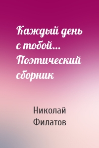 Каждый день с тобой… Поэтический сборник