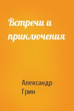 Обложка книги «Встречи и приключения» — Александр Грин