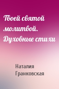 Твоей святой молитвой. Духовные стихи