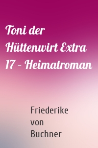 Toni der Hüttenwirt Extra 17 – Heimatroman