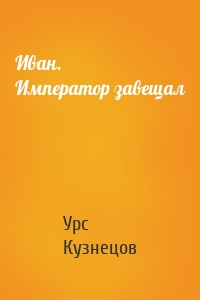 Иван. Император завещал