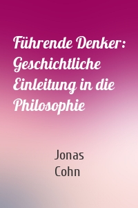 Führende Denker: Geschichtliche Einleitung in die Philosophie