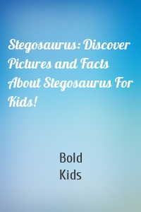 Stegosaurus: Discover Pictures and Facts About Stegosaurus For Kids!