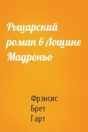 Обложка книги «Рыцарский роман в Лощине Мадроньо» — Брет Гарт