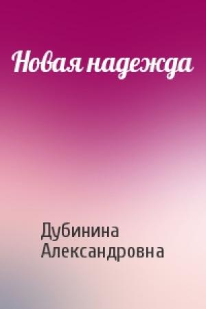 Обложка книги «Новая надежда» — Дубинина Александровна