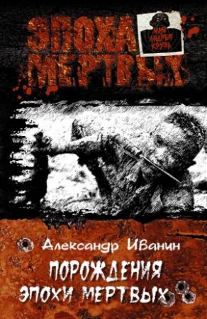 Обложка книги «Порождения эпохи мертвых» — Александр Иванин