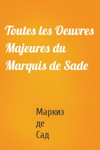 Toutes les Oeuvres Majeures du Marquis de Sade