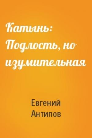 Обложка книги «Катынь: Подлость, но изумительная» — Евгений Антипов