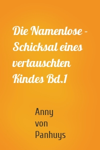 Die Namenlose - Schicksal eines vertauschten Kindes Bd.1