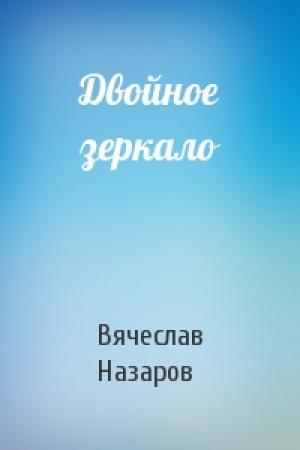 Обложка книги «Двойное зеркало» — Вячеслав Назаров