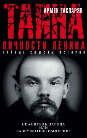 Обложка книги «Тайна личности Ленина. Спаситель народа или разрушитель империи?» — Армен Гаспарян