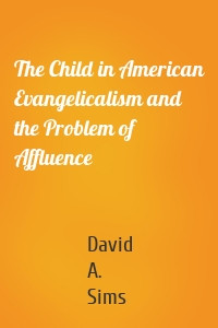 The Child in American Evangelicalism and the Problem of Affluence