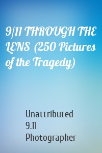 9/11 THROUGH THE LENS (250 Pictures of the Tragedy)