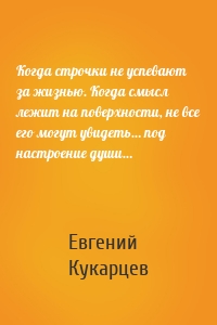 Когда строчки не успевают за жизнью. Когда смысл лежит на поверхности, не все его могут увидеть… под настроение души…