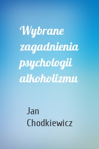 Wybrane zagadnienia psychologii alkoholizmu