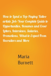 How to Land a Top-Paying Tattoo artists Job: Your Complete Guide to Opportunities, Resumes and Cover Letters, Interviews, Salaries, Promotions, What to Expect From Recruiters and More