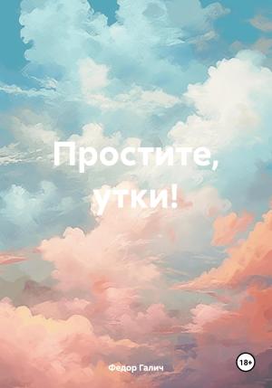 Обложка книги «Простите, утки!» — Федор Галич