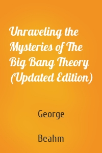Unraveling the Mysteries of The Big Bang Theory (Updated Edition)