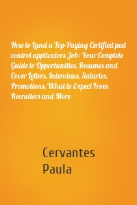 How to Land a Top-Paying Certified pest control applicators Job: Your Complete Guide to Opportunities, Resumes and Cover Letters, Interviews, Salaries, Promotions, What to Expect From Recruiters and More