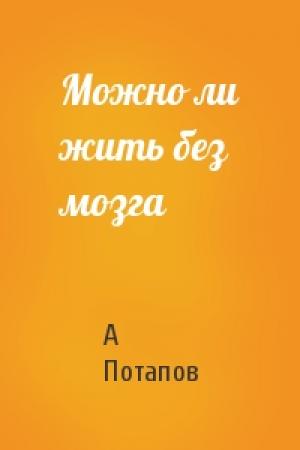 Обложка книги «Можно ли жить без мозга» — А Потапов