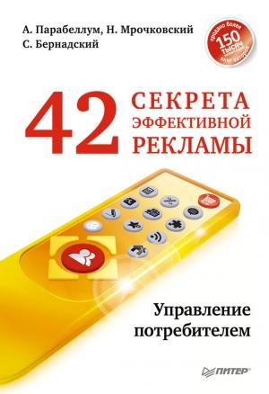 Обложка книги «42 секрета эффективной рекламы. Управление потребителем» — Андрей Парабеллум, Сергей Бернадский, Николай Мрочковский