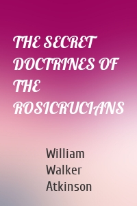 THE SECRET DOCTRINES OF THE ROSICRUCIANS